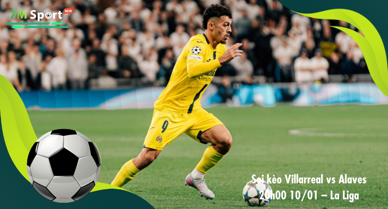 Đội hình dự kiến trước trận Villarreal vs Alaves